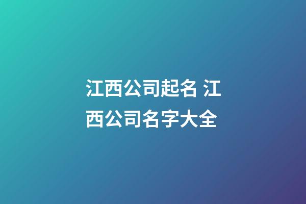 江西公司起名 江西公司名字大全-第1張-公司起名-玄機(jī)派